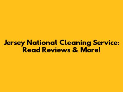 Jersey National Cleaning Service: Read Reviews & More!