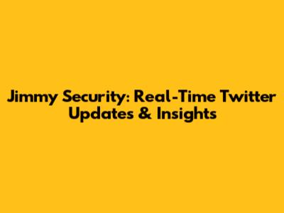 Jimmy Security: Real-Time Twitter Updates & Insights
