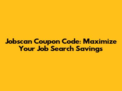 Jobscan Coupon Code: Maximize Your Job Search Savings