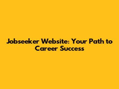 Jobseeker Website: Your Path to Career Success