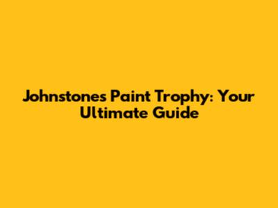 Johnstone's Paint Trophy: Your Ultimate Guide