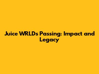 Juice WRLD's Passing: Impact and Legacy
