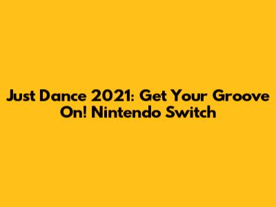 Just Dance 2021: Get Your Groove On! Nintendo Switch
