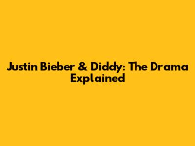 Justin Bieber & Diddy: The Drama Explained