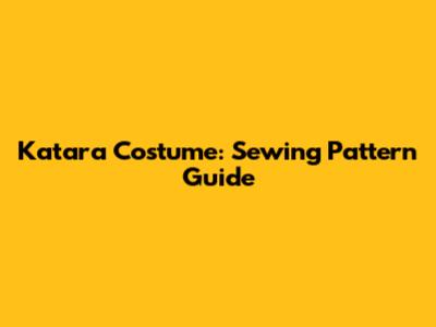 Katara Costume: Sewing Pattern Guide