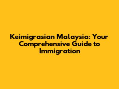 Keimigrasian Malaysia: Your Comprehensive Guide to Immigration