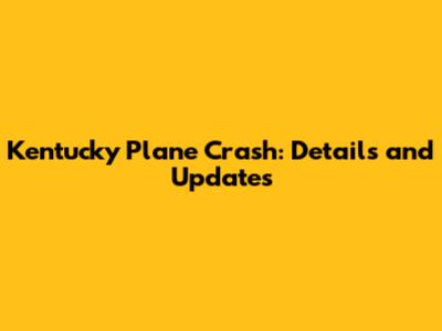 Kentucky Plane Crash: Details and Updates