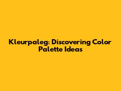 Kleurpaleg: Discovering Color Palette Ideas