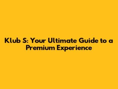 Klub S: Your Ultimate Guide to a Premium Experience