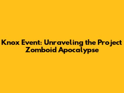 Knox Event: Unraveling the Project Zomboid Apocalypse