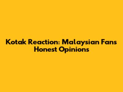 Kotak Reaction: Malaysian Fans' Honest Opinions