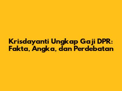 Krisdayanti Ungkap Gaji DPR: Fakta, Angka, dan Perdebatan