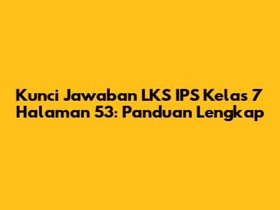 Kunci Jawaban LKS IPS Kelas 7 Halaman 53: Panduan Lengkap