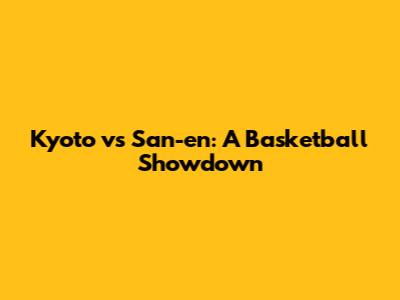 Kyoto vs San-en: A Basketball Showdown