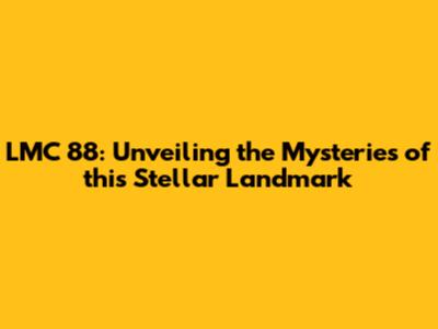 LMC 88: Unveiling the Mysteries of this Stellar Landmark