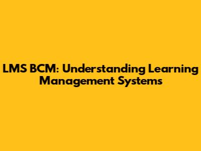 LMS BCM: Understanding Learning Management Systems