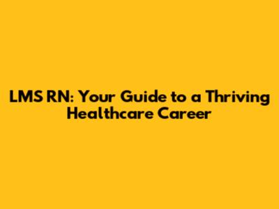 LMS RN: Your Guide to a Thriving Healthcare Career