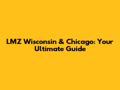 LMZ Wisconsin & Chicago: Your Ultimate Guide
