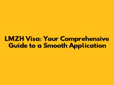 LMZH Visa: Your Comprehensive Guide to a Smooth Application