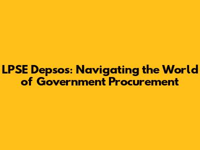 LPSE Depsos: Navigating the World of Government Procurement