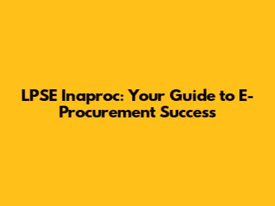 LPSE Inaproc: Your Guide to E-Procurement Success