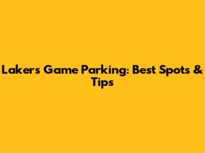 Lakers Game Parking: Best Spots & Tips