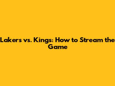 Lakers vs. Kings: How to Stream the Game