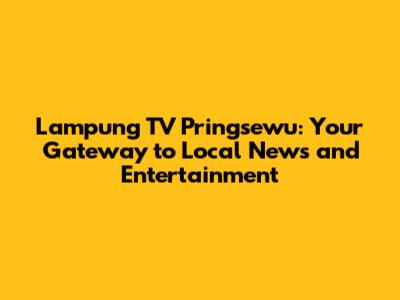 Lampung TV Pringsewu: Your Gateway to Local News and Entertainment