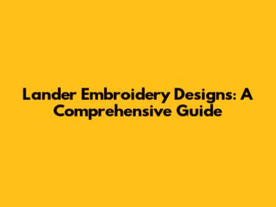 Lander Embroidery Designs: A Comprehensive Guide