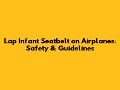 Lap Infant Seatbelt on Airplanes: Safety & Guidelines