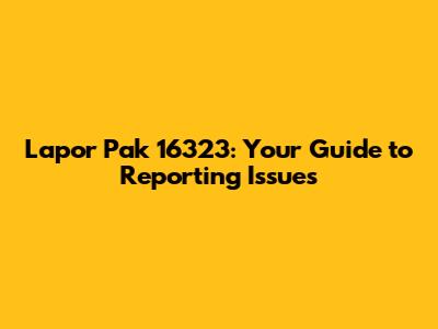 Lapor Pak 16323: Your Guide to Reporting Issues