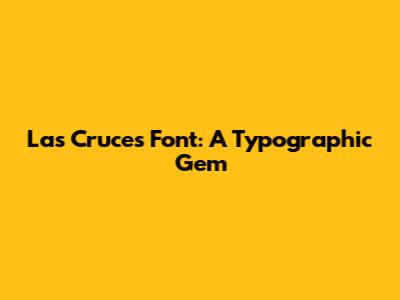 Las Cruces Font: A Typographic Gem