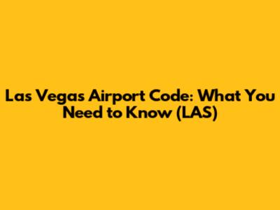 Las Vegas Airport Code: What You Need to Know (LAS)