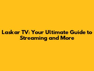 Laskar TV: Your Ultimate Guide to Streaming and More