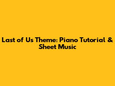 Last of Us Theme: Piano Tutorial & Sheet Music