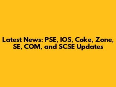 Latest News: PSE, IOS, Coke, Zone, SE, COM, and SCSE Updates