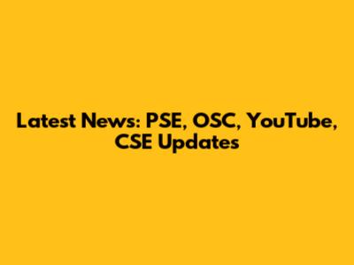 Latest News: PSE, OSC, YouTube, CSE Updates