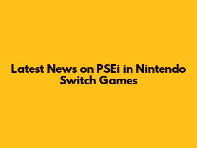 Latest News on PSEi in Nintendo Switch Games