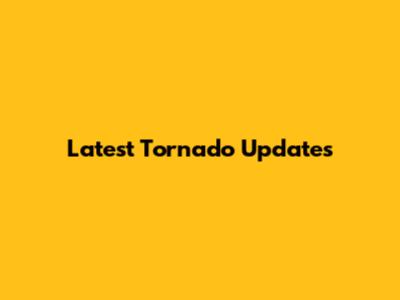Latest Tornado Updates