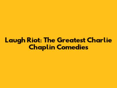 Laugh Riot: The Greatest Charlie Chaplin Comedies