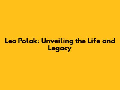 Leo Polak: Unveiling the Life and Legacy