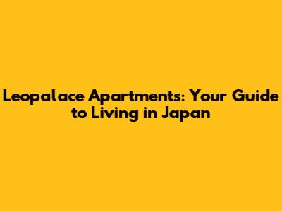 Leopalace Apartments: Your Guide to Living in Japan