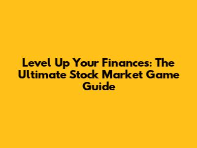 Level Up Your Finances: The Ultimate Stock Market Game Guide