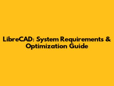 LibreCAD: System Requirements & Optimization Guide