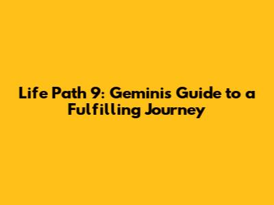Life Path 9: Gemini's Guide to a Fulfilling Journey