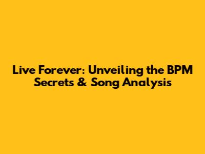 Live Forever: Unveiling the BPM Secrets & Song Analysis