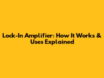 Lock-In Amplifier: How It Works & Uses Explained