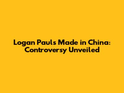 Logan Paul's 'Made in China': Controversy Unveiled