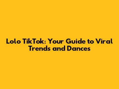 Lolo TikTok: Your Guide to Viral Trends and Dances