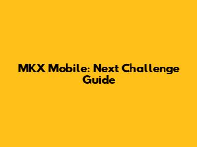 MKX Mobile: Next Challenge Guide